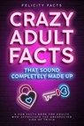 Crazy Adult Facts That Sound Completely Made Up - A Fun Facts Book for Adults Who Appreciate the Unexpected Side of Trivia - Millie Moore - 9781923168961
