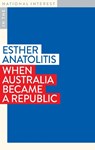 When Australia Became a Republic - Esther Anatolitis - 9781923192669