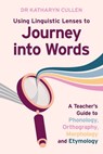 Using Linguistic Lenses to Journey into Words: A Teacher's Guide to Phonology, Orthography, Morphology and Etymology - Katharyn Cullen - 9781923215603