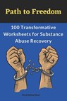 Path to Freedom: 100 Transformative Worksheets for Substance Abuse Recovery: Practical Worksheets for Addiction Recovery, Worksheets to - Micah Helene Olson - 9781923238565