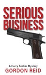 Serious Business : A Harry Becker Mystery - Gordon Reid - 9781923250925