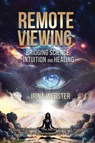 Remote Viewing : Bridging Science, Intuition and Healing - Dr Irina Webster - 9781923250949