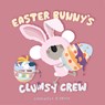Easter Bunny's Clumsy Crew - Consuelo F. Ortiz - 9781923286801