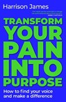 Transform Your Pain into Purpose - Harrison James - 9781923293892
