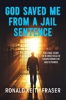 God Saved me from a Jail Sentence - Ronald Keith Fraser - 9781923443907
