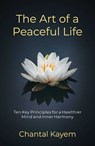 The Art of a Peaceful Life - Chantal Kayem - 9781923514454