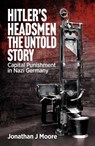 Hitler's Headsmen The Untold Story - Jonathan J. Moore - 9781923514515