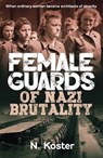 Female Guards of Nazi Brutality - N. Koster - 9781923514638