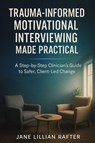Trauma-Informed Motivational Interviewing Made Practical - Jane Lillian Rafter - 9781923604421