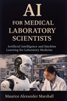 AI for Medical Laboratory Scientists - Maurice Alexander Marshall - 9781923604797