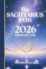 The SAGITTARIUS Path: Your full 2026 Daily Horoscope Guide - Amanda M. Clarke - 9781923614093