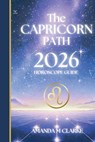 The CAPRICORN Path: Your full 2026 Daily Horoscope Guide - Amanda M. Clarke - 9781923614109