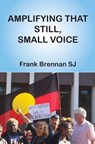 Amplifying that Still, Small Voice - Frank Brennan - 9781925232110