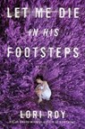 Let Me Die In His Footsteps - Lori Roy - 9781925240474