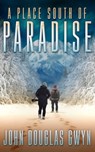A Place South of Paradise - John Douglas Gwyn - 9781925666168
