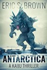 Antarctica: A Kaiju Thriller - Eric S. Brown - 9781925711066