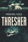 Thresher: A Deep Sea Thriller - Michael Cole - 9781925840056
