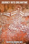 Journey Into Dreamtime - Munya Andrews - 9781925884050