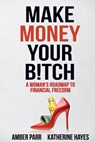 Make Money Your Bitch - Amber Parr ; Katherine Hayes - 9781925884944