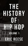 The History of Hip Hop - Eric Reese - 9781925988000