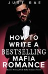How to Write A Bestselling Mafia Romance - Just Bae - 9781925988819