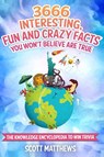 3666 Interesting, Fun And Crazy Facts You Won't Believe Are True - The Knowledge Encyclopedia To Win Trivia - Scott Matthews - 9781925992090