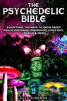 The Psychedelic Bible - Everything You Need To Know About Psilocybin Magic Mushrooms, 5-Meo DMT, LSD/Acid & MDMA - Alex Gibbons - 9781925992106