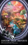 Shroom Trip Reports - What it's like to trip on Psilocybin Magic Mushrooms - Alex Gibbons - 9781925992694