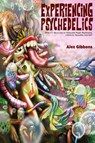 Experiencing Psychedelics - What it's like to trip on Psilocybin Magic Mushrooms, LSD/Acid, Mescaline And DMT - Alex Gibbons - 9781925992847