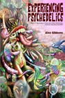 Experiencing Psychedelics - What it's like to trip on Psilocybin Magic Mushrooms, LSD/Acid, Mescaline And DMT - GIBBONS,  Alex - 9781925992854