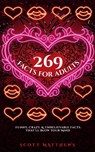269 Facts For Adults - Funny, Crazy, And Unbelievable Facts That'll Blow Your Mind - Scott Matthews - 9781925992946