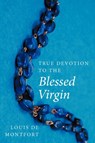 True Devotion to the Blessed Virgin - Louis de Montfort - 9781926777030