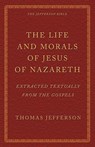 The Life and Morals of Jesus of Nazareth Extracted Textually from the Gospels: The Jefferson Bible - Thomas Jefferson - 9781926777108
