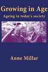 Growing in Age: Ageing in Today’s Society - Anne Millar - 9781927260036