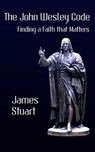 The John Wesley Code: Finding a Faith That Matters - James Stuart - 9781927260043