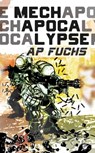 Mech Apocalypse: A Military Science Fiction Thriller - A.P. Fuchs - 9781927339541