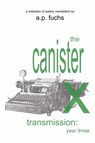 The Canister X Transmission: Year Three - Collected Newsletters - A.P. Fuchs - 9781927339671