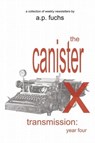 The Canister X Transmission: Year Four - Collected Newsletters - A.P. Fuchs - 9781927339848