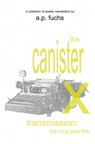The Canister X Transmission: The Long Year Five - Collected Newsletters - A.P. Fuchs - 9781927339862
