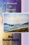 A Moment In Eternity - Ben Nuttall Smith - 9781927616055