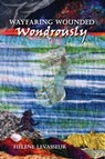 Wayfaring Wounded Wondrously - Helene Levasseur - 9781927616628