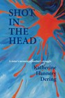 Shot in the Head a Sister's Memoir, a Brother's Struggle - Katherine Flannery Dering - 9781927637210