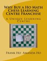 Why Buy a Ho Math Chess Learning Centre Franchise: A Unique Learning Centre - Amanda Ho - 9781927814383