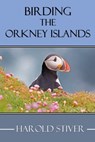Birding the Orkney Islands - Harold Stiver - 9781927835180
