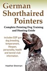 German Shorthaired Pointers: Complete Pointing Dog Training and Hunting Guide - Heather Brennan - 9781927870334