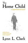 The Home Child - Lynn L. Clark - 9781927884010