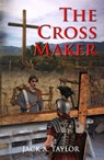 The Cross Maker - Jack A. Taylor - 9781928112204
