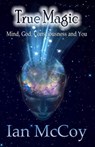 True Magic: Mind, God, Consciousness and You - Ian McCoy - 9781928234272