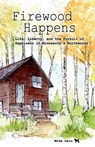Firewood Happens: Life, Liberty, and the Pursuit of Happiness in Minnesota's Northwoods - Jackpine Writers' Bloc - 9781928690283