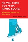 So, You Think You Know Rhode Island?: People, Places, Folklore, Trivia and Treasures - Bobby Oliveira - 9781928758099
